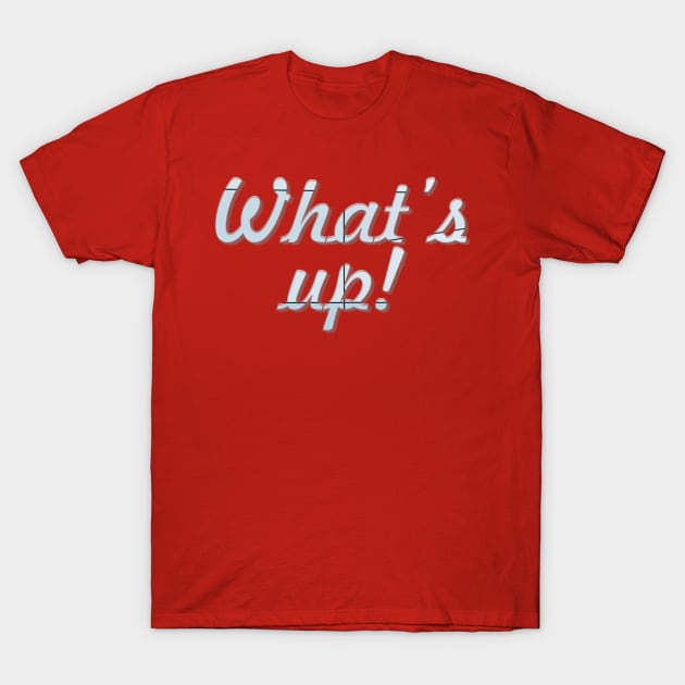 What’s up! T-Shirt by afternoontees